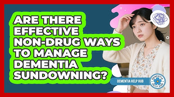 Are There Effective Non-drug Ways To Manage Dementia Sundowning? - Dementia Help Hub