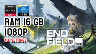 ARKNIGHTS: ENDFIELD - ALL SETTINGS - I7 4790 | AMD RX 6600 | 16 GB RAM | 1080p #ENDFIELD