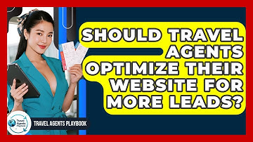 Should Travel Agents Optimize Their Website For More Leads? - Travel Agents Playbook
