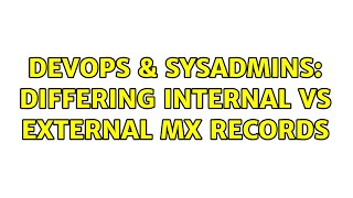DevOps & SysAdmins: Differing Internal vs External MX records