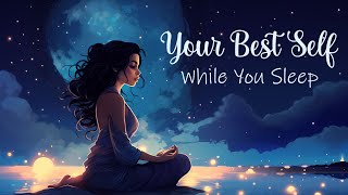 Becoming The Best Version Of Yourself While You Sleep Guided Sleep Meditation