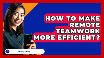 How To Make Remote Teamwork More Efficient? - Be App Savvy