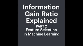 Information Gain Ratio Explained | Feature Selection (Part 2)