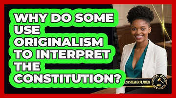 Why Do Some Use Originalism To Interpret The Constitution? - Justice System Explained