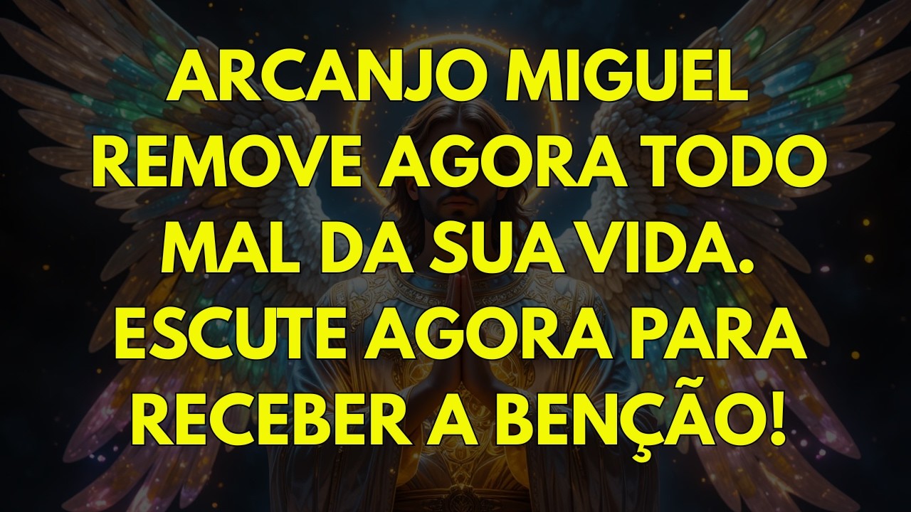 🚨ARCANJO MIGUEL REMOVE AGORA TODO MAL DA SUA VIDA. ESCUTE AGORA PARA RECEBER A BENÇÃO!