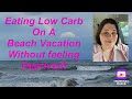 Beach Vacation Eating Low Carb and Loving It!