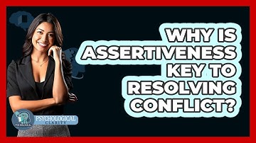 Why Is Assertiveness Key To Resolving Conflict? - Psychological Clarity
