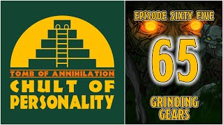 Grinding Gears | Chult of Personality | Tomb of Annihilation Campaign, Ep. 65