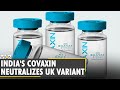 Study: Covaxin developed by Indian Pharma firm Bharat Biotech neutralizes UK variant | COVID-19