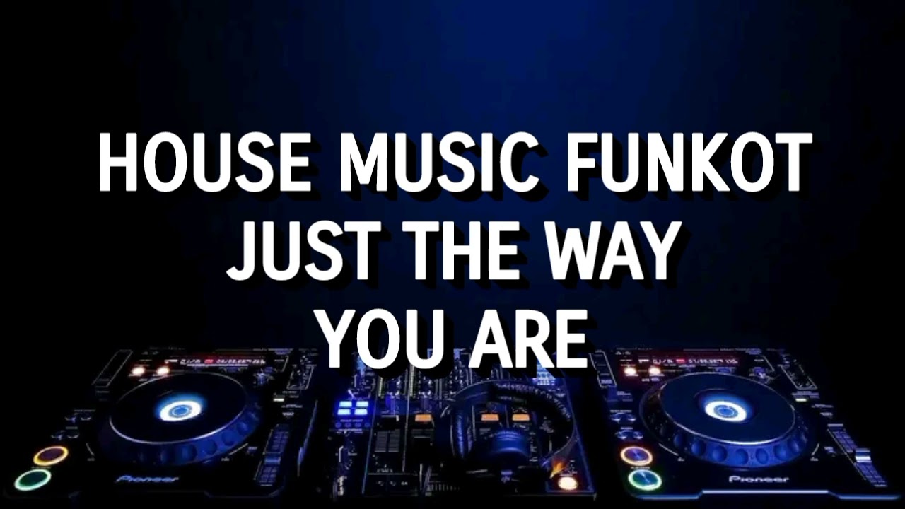 House Music Funkot - Just The Way You Are