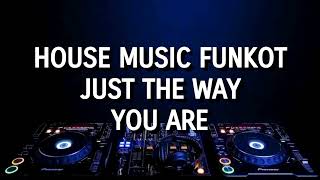 House Music Funkot - Just The Way You Are