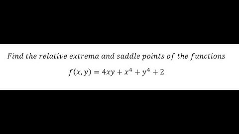 Calculus Help: Find the relative extrema and saddle points of the functions f(x,y)=4xy+x^4+y^4+2