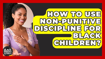 How To Use Non-punitive Discipline For Black Children? - Black Parent Authority