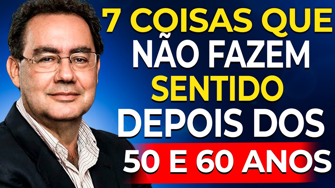 7 Coisas que NÃO FAZEM SENTIDO Depois dos 50, 60 Anos | Augusto Cury