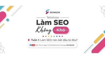 #1: Làm SEO nên bắt đầu từ đâu? [TALKSHOW: LÀM SEO KHÔNG KHÓ]