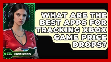 What Are The Best Apps For Tracking Xbox Game Price Drops? - Green Button Gaming
