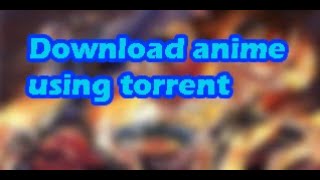 How to download anime on torrent