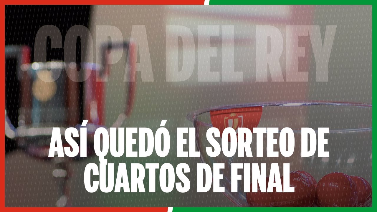 Así queda el sorteo de los cuartos de final de la Copa del Rey - YouTube