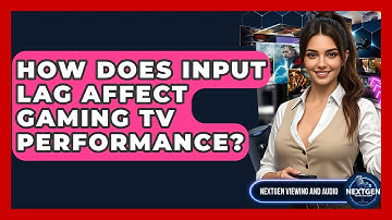 How Does Input Lag Affect Gaming TV Performance? - NextGen Viewing and Audio