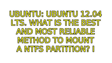 Ubuntu: Ubuntu 12.04 LTS. What is the best and most reliable method to mount a NTFS partition?