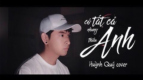 CÓ TẤT CẢ NHƯNG THIẾU ANH - ERIK | HUỲNH QUÝ COVER