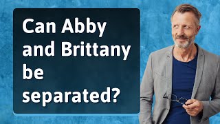 Can Abby and Brittany be separated?