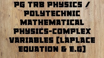 PG TRB PHYSICS / POLYTECHNIC -  MATHEMATICAL PHYSICS - COMPLEX VARIABLES ( Laplace Equation & E.G)