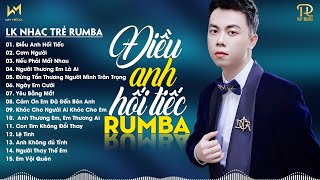 ĐIỀU ANH HỐI TIẾC, CƠM NGƯỜI  LK NHẠC TRẺ RUMBA XUẤT SẮC NHẤT 2024 NHẠC TRẺ RUMBA REMIX HOT TIKTOK