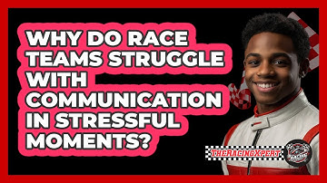 Why Do Race Teams Struggle With Communication In Stressful Moments? - The Racing Xpert