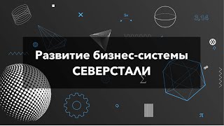 Лекция Дмитрия Горбачёва о развитии бизнес-системы Северстали