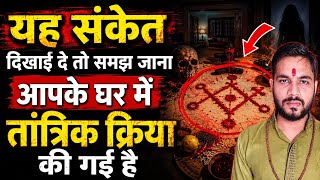यह संकेत दिखाई दे तो समझ जाना आपके घर में तांत्रिक क्रिया की गई है 