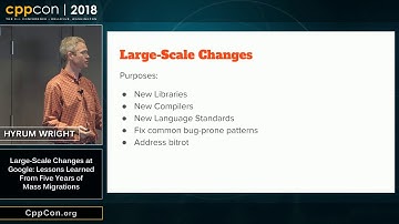 CppCon 2018:H. Wright “Large-Scale Changes at Google: Lessons Learned From 5 Yrs of Mass Migrations”