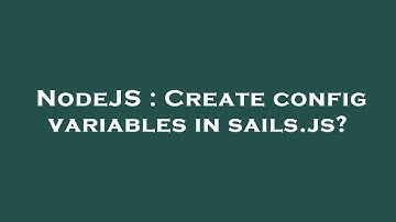 NodeJS : Create config variables in sails.js?
