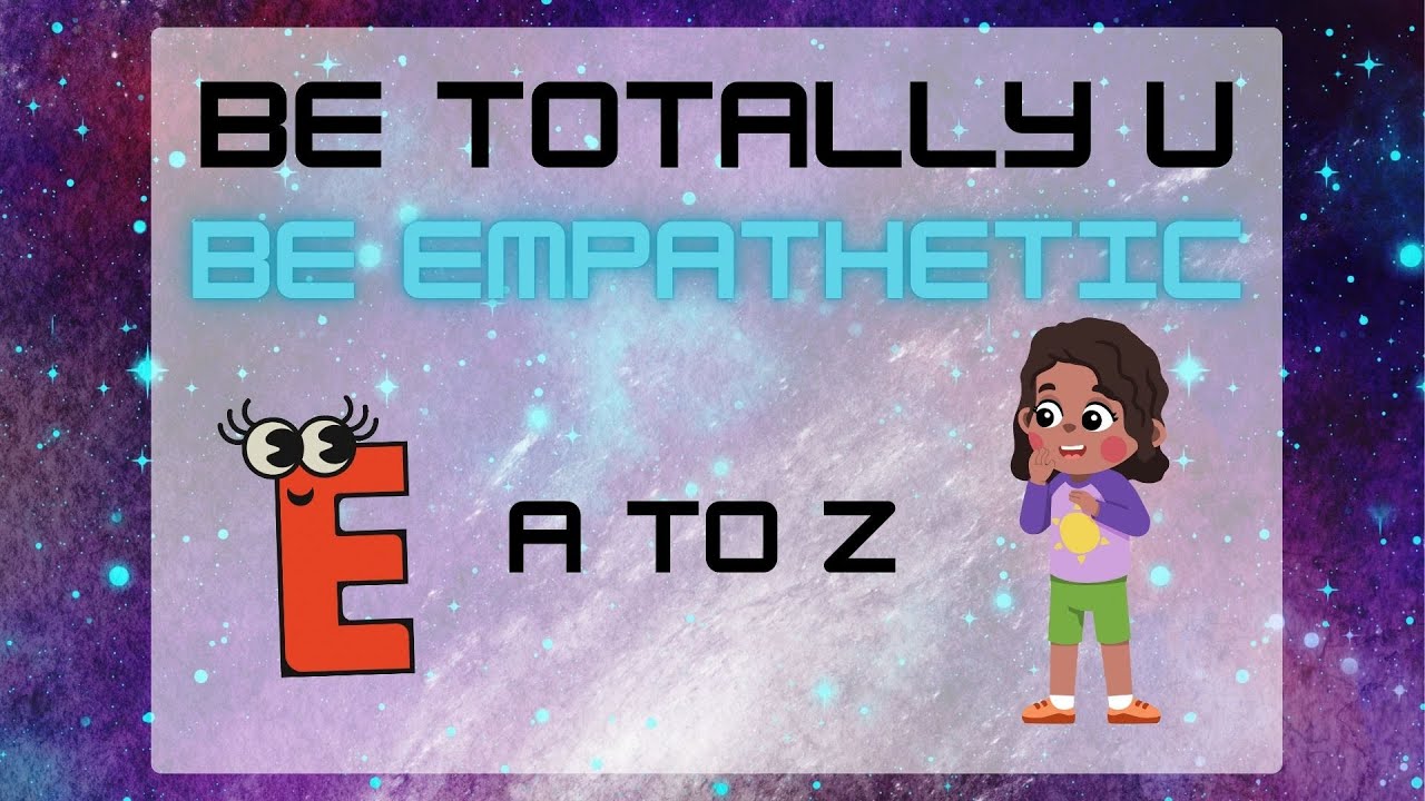 @BeTotallyU: E is for Empathy - A to Z Character Development Series for Kids