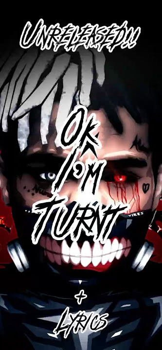 X “Ok I’m turnt” lyrics