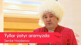 Serdar Haydarow - Yyllar yatyr aramyzda | 2021