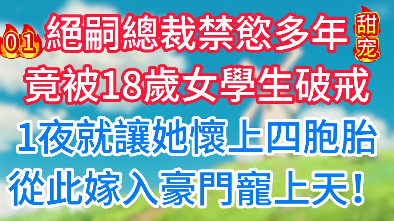 第一集：絕嗣總裁禁慾多年，竟被18歲女學生破戒！1夜就讓她懷上四胞胎，從此嫁入豪門寵上天！