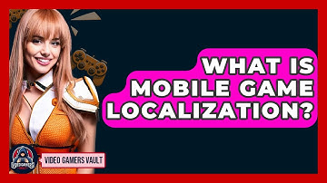 What Is Mobile Game Localization? - Video Gamers Vault
