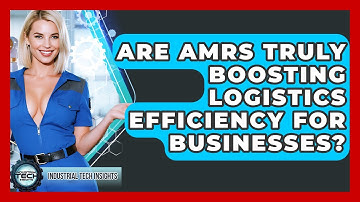 Are AMRs Truly Boosting Logistics Efficiency For Businesses? - Industrial Tech Insights