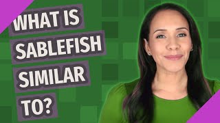 What is sablefish similar to