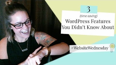 WordPress Tips: 3 Time-Saving Features You Didn’t Know About
