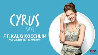 Cyrus Says ft. Kalki Koechlin | Actor, Writer, Author | Elephant in the Womb Ep. 802