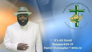 It's All Good | Roman 8:26-29 | Pastor Christopher T Willis Sr.