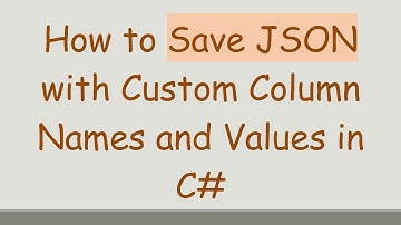 How to Save JSON with Custom Column Names and Values in C#