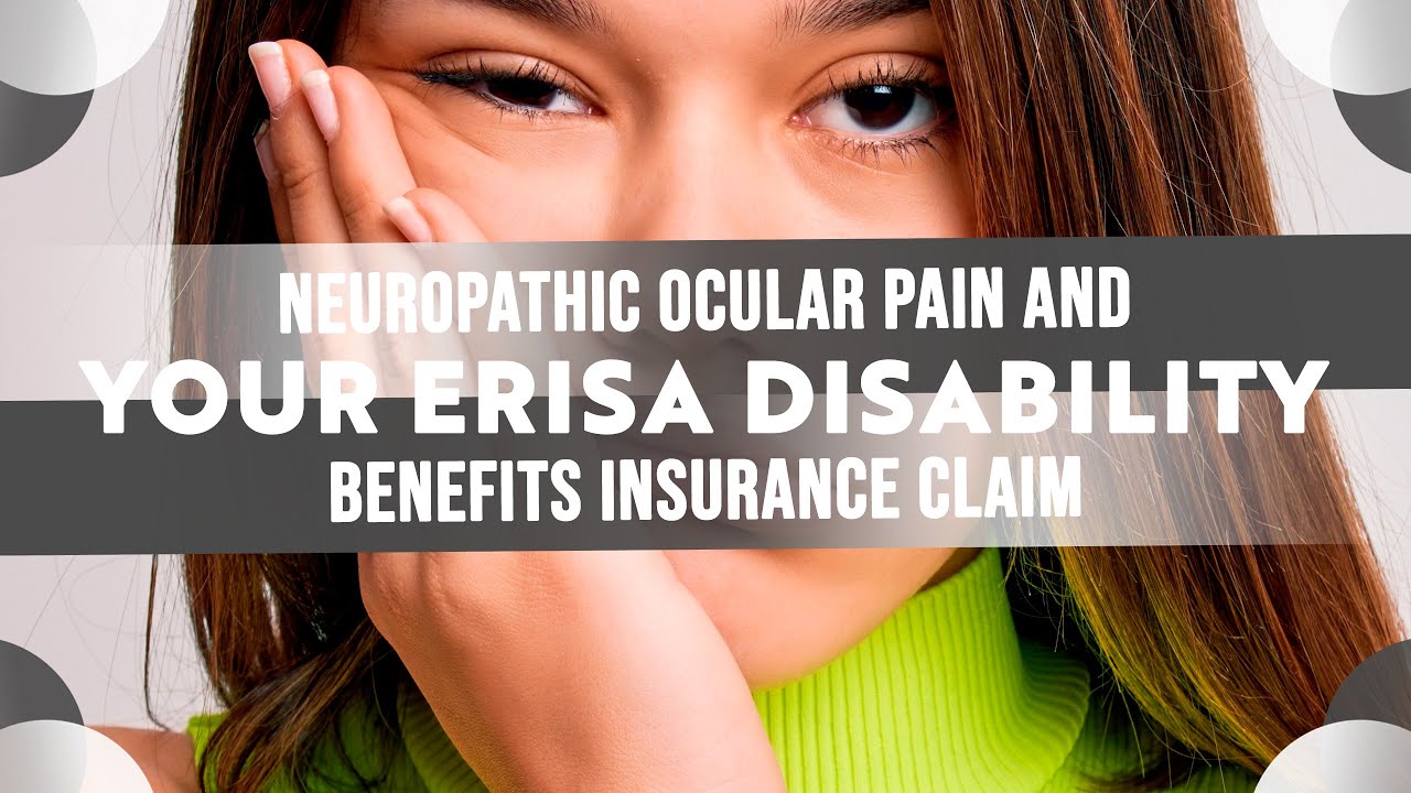 Neuropathic Ocular Pain And Your ERISA Disability Benefits Insurance Claim