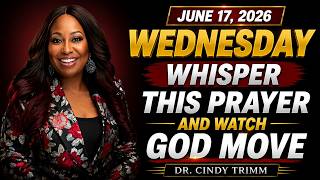 Wednesday, June 17, 2026 — Pray This Quietly and Watch What God Does Today | Dr. Cindy Trimm