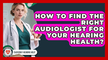 How To Find The Right Audiologist For Your Hearing Health? - Everyday Hearing Help