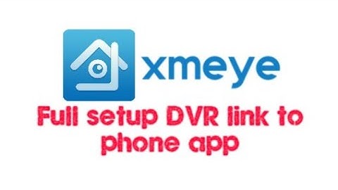 xmeye setup - setting manual full step - DVR link to phone