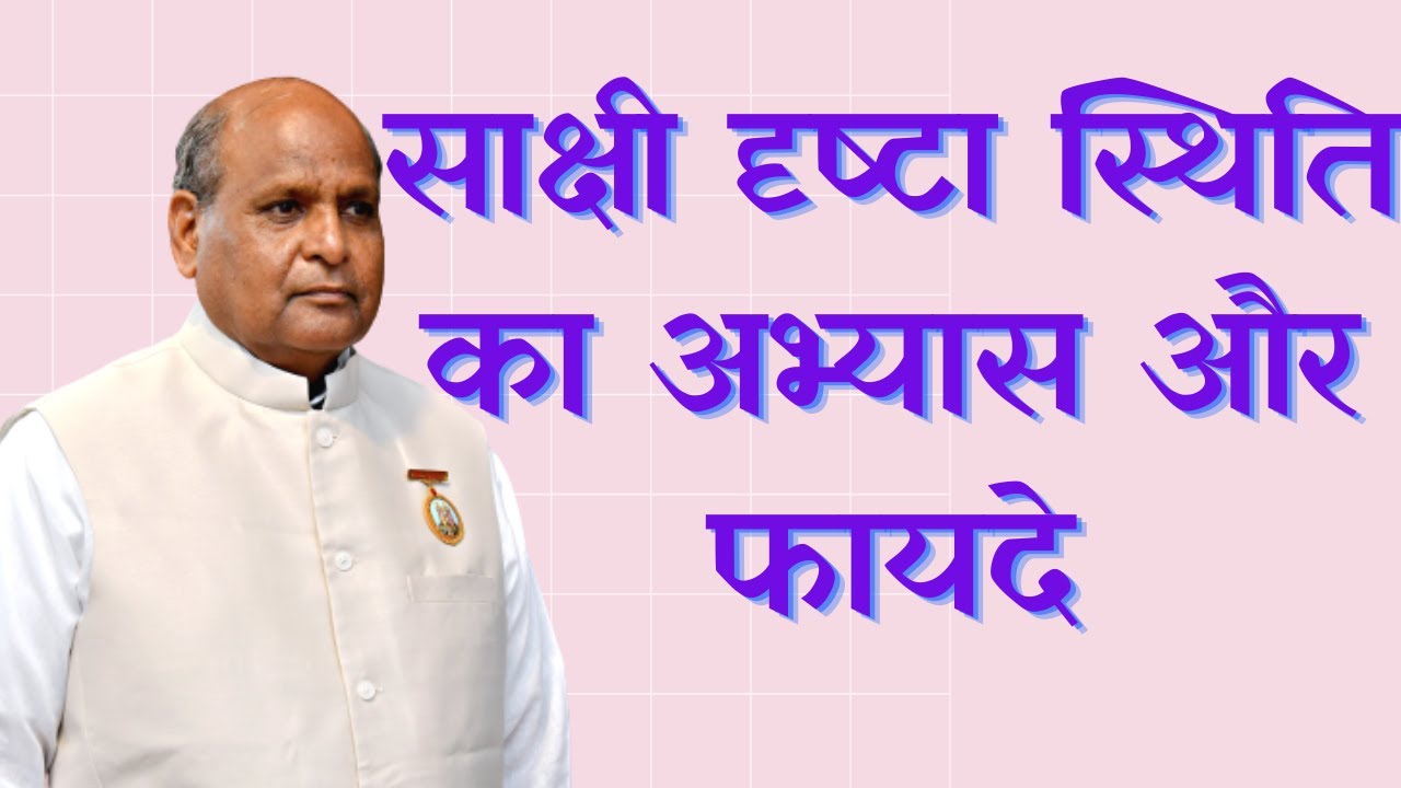 IMP: साक्षी दृष्टा स्थिति का अभ्यास और फायदे :- BK Rajubhai ji, Madhuban Mt.Abu