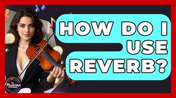How Do I Use Reverb? - The Musician Encyclopedia